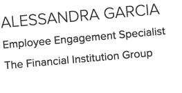 Alessandra Garcia Employee Engagement Specialist The Financial Institution Group 
